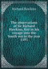 The Observations of Sir Richard Hawkins, Knt in His Voyage Into the South Sea in the Year 1593 - Book
