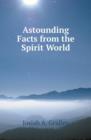 Astounding Facts from the Spirit World - Book