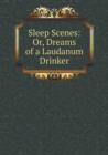 Sleep Scenes : Or, Dreams of a Laudanum Drinker - Book