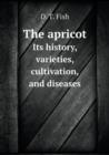 The Apricot Its History, Varieties, Cultivation, and Diseases - Book