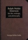 Ralph Waldo Emerson His Life, Writings, and Philosophy - Book