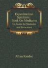 Experimental Spiritism : Book on Mediums Or, Guide for Mediums and Invocators - Book