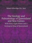 The Geology and Paleontology of Queensland and New Guinea with Sixty-Eight Plates and a Geological Map of Queensland - Book