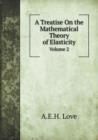 A Treatise on the Mathematical Theory of Elasticity Volume 2 - Book