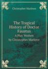 The Tragical History of Doctor Faustus a Play Written by Christopher Marlowe - Book