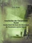 Geschichte Der Christlichen Kunst Zweiter Band. Die Kunst Des Mittelalters, Der Renaissance Und Der Neuzeit - Book