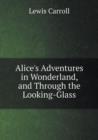 Alice's Adventures in Wonderland, and Through the Looking-Glass - Book