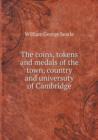 The Coins, Tokens and Medals of the Town, Country and Universuty of Cambridge - Book