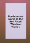 Posthumous Works of the REV. Ralph Wardlaw Volume 1 - Book