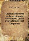 Oration Delivered at the Centennial Celebration of the Evacuation of Fort Duquesne - Book