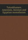 Tutankhamen. Amenism, Atenism and Egyptian monotheism - Book