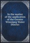 In the Matter of the Application of the Greater Winnipeg Water District - Book