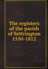 The Registers of the Parish of Settrington 1550-1812 - Book