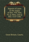 Reports of Cases in the Reigns of Hen. VIII, Edw. VI, Q. Mary, and Q. Eliz. 1513-1582 Part 3 - Book