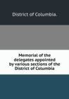 Memorial of the Delegates Appointed by Various Sections of the District of Columbia - Book