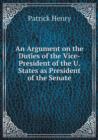 An Argument on the Duties of the Vice-President of the U. States as President of the Senate - Book