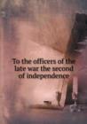 To the Officers of the Late War the Second of Independence - Book