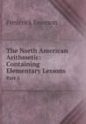The North American Arithmetic : Containing Elementary Lessons Part 1 - Book