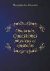 Opuscula. Quaestiones Physicas Et Epistolas - Book