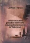 Three Discourses Preached Before the Congregational Society in Watertown - Book