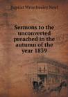 Sermons to the Unconverted Preached in the Autumn of the Year 1839 - Book