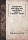 An Hypothesis Which May Help to Unfold the Mystery of Ezekiel's Visions - Book