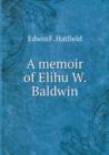 A Memoir of Elihu W. Baldwin - Book