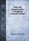 Past and Present Policy of England Towards Ireland - Book