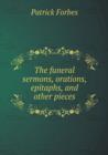 The Funeral Sermons, Orations, Epitaphs, and Other Pieces - Book