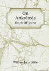 On Ankylosis Or, Stiff-Joint - Book