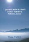 I Quattro Poeti Italiani : Dante, Petrarca, Ariosto, Tasso - Book
