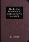 The Parlour Letter-Writer, and Secretary's Assistant - Book