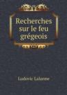 Recherches Sur Le Feu Gregeois - Book