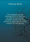The Progress of the Development of the Law of Storms and of the Variable Winds with the Practical Application of the Subject to Navigation - Book