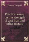 Practical Essay on the Strength of Cast Iron and Other Metals - Book