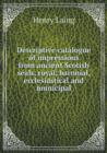Descriptive Catalogue of Impressions from Ancient Scotish Seals, Royal, Baronial, Ecclesiastical and Municipal - Book