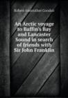 An Arctic Voyage to Baffin's Bay and Lancaster Sound in Search of Friends with Sir John Franklin - Book