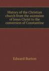 History of the Christian Church from the Ascension of Jesus Christ to the Conversion of Constantine - Book