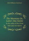 The Mormons Or, Latter-Day Saints in the Valley of the Great Salt Lake Microform - Book
