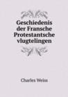 Geschiedenis Der Fransche Protestantsche Vlugtelingen - Book