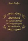 Abbeokuta an Outline of Origin and Progress of the Yoruba Mission - Book