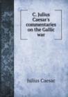 C. Julius Caesar's Commentaries on the Gallic War - Book