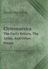 Clytemnestra the Earl's Return, the Artist, and Other Poems - Book