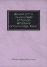Record of the Descendants of Francis Whitmore of Cambridge, Mass - Book