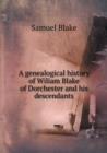 A Genealogical History of Wiliam Blake of Dorchester and His Descendants - Book