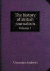 The History of British Journalism Volume 1 - Book