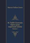 M. Tullii Ciceronis Opera Quae Supersunt Omnia Volume 1 - Book