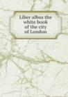 Liber Albus the White Book of the City of London - Book