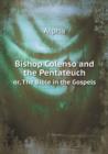Bishop Colenso and the Pentateuch Or, the Bible in the Gospels - Book