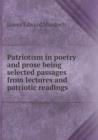 Patriotism in Poetry and Prose Being Selected Passages from Lectures and Patriotic Readings - Book